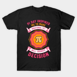 Pi Day Inspiration - Irrational Yet Well-Rounded Decision T-Shirt